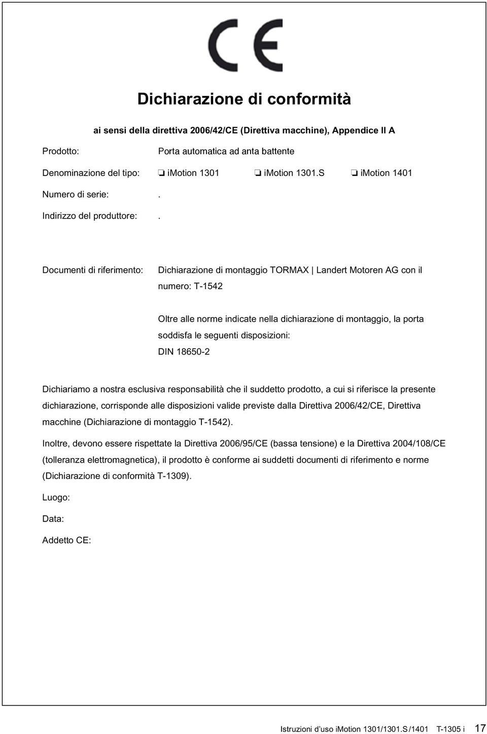 Documenti di riferimento: Dichiarazione di montaggio TORMAX Landert Motoren AG con il numero: T-1542 Oltre alle norme indicate nella dichiarazione di montaggio, la porta soddisfa le seguenti