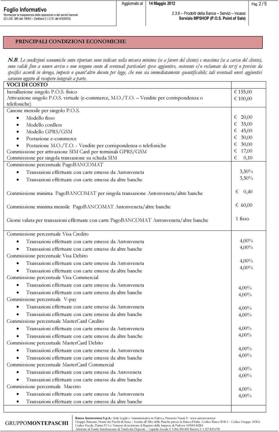 eventuali particolari spese aggiuntive, sostenute e/o reclamate da terzi o previste da specifici accordi in deroga, imposte o quant'altro dovuto per legge, che non sia immediatamente quantificabile;