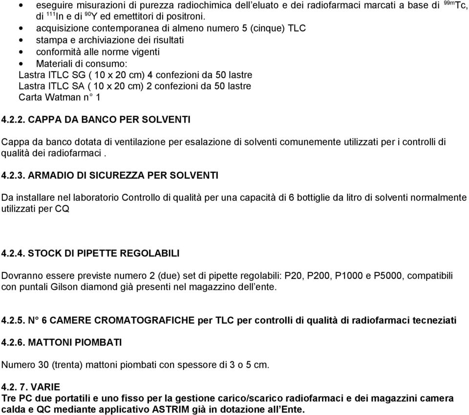 lastre Lastra ITLC SA ( 10 x 20 cm) 2 confezioni da 50 lastre Carta Watman n 1 4.2.2. CAPPA DA BANCO PER SOLVENTI Cappa da banco dotata di ventilazione per esalazione di solventi comunemente utilizzati per i controlli di qualità dei radiofarmaci.