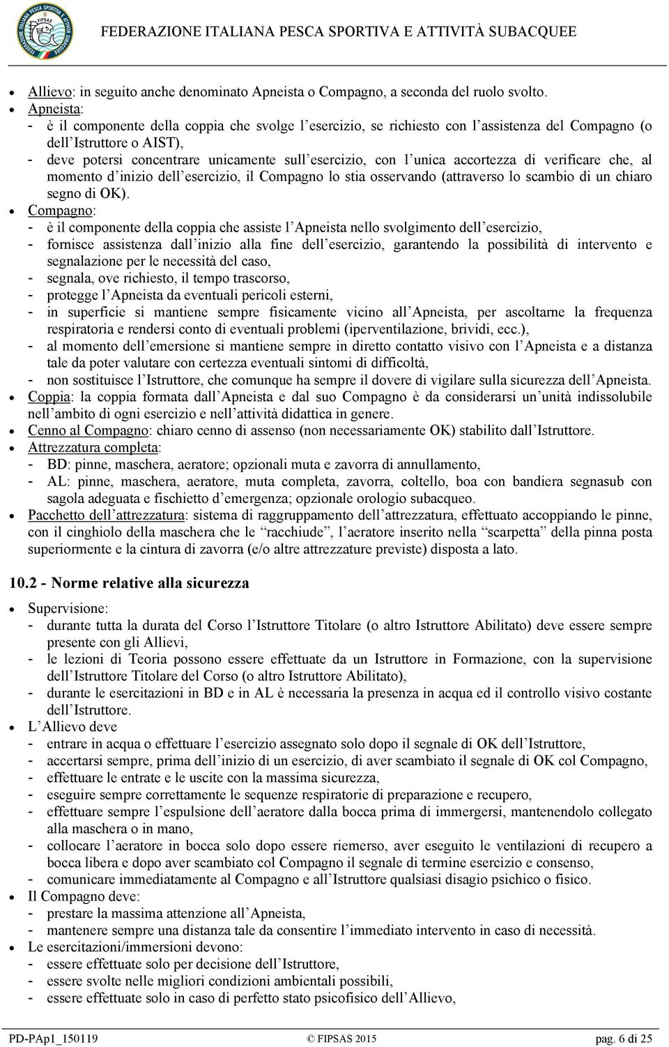 unica accortezza di verificare che, al momento d inizio dell esercizio, il Compagno lo stia osservando (attraverso lo scambio di un chiaro segno di OK).