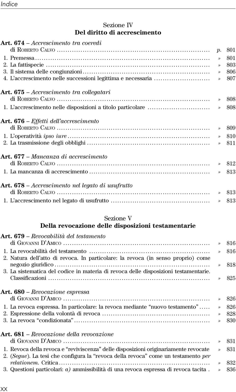 676 Effetti dell accrescimento di ROBERTO CALVO...» 809 1. L operatività ipso iure...» 810 2. La trasmissione degli obblighi...» 811 Art. 677 Mancanza di accrescimento di ROBERTO CALVO...» 812 1.