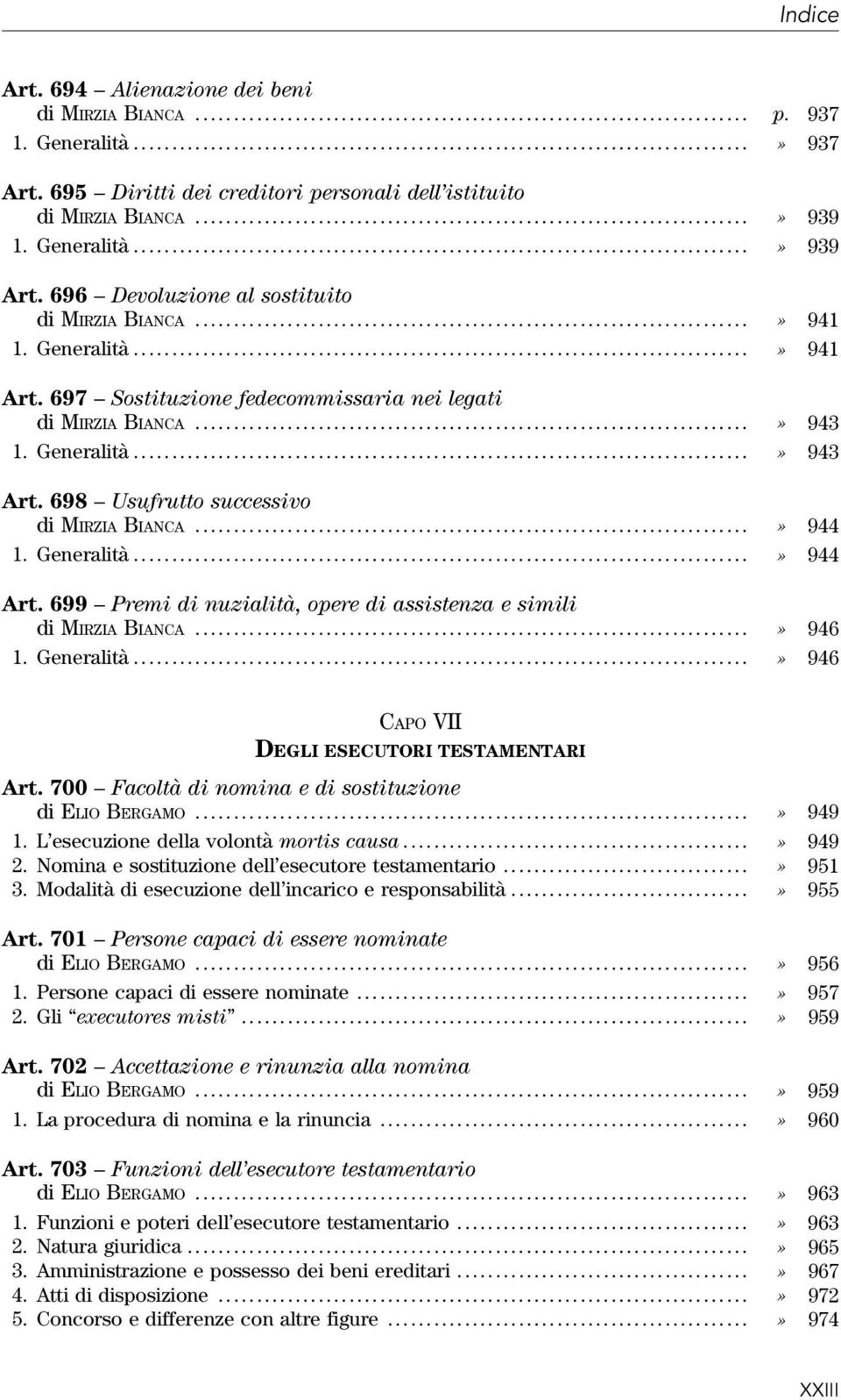 698 Usufrutto successivo di MIRZIA BIANCA...» 944 1. Generalità...» 944 Art. 699 Premi di nuzialità, opere di assistenza e simili di MIRZIA BIANCA...» 946 1. Generalità...» 946 CAPO VII DEGLI ESECUTORI TESTAMENTARI Art.