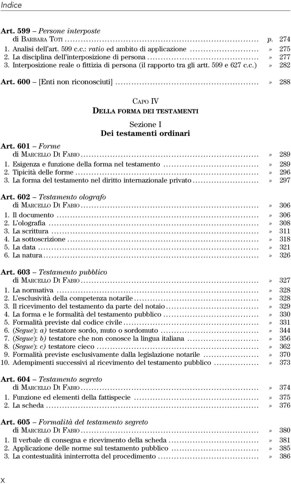 ..» 288 CAPO IV DELLA FORMA DEI TESTAMENTI Sezione I Dei testamenti ordinari Art. 601 Forme di MARCELLO DI FABIO...» 289 1. Esigenza e funzione della forma nel testamento...» 289 2.