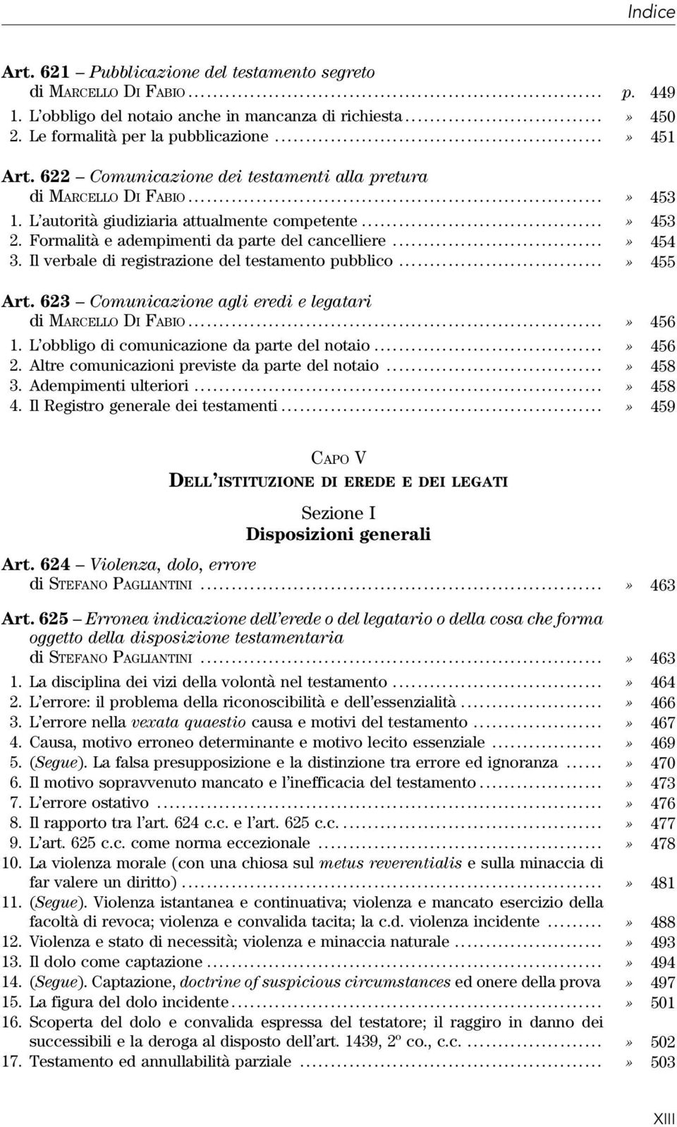 Il verbale di registrazione del testamento pubblico....» 455 Art. 623 Comunicazione agli eredi e legatari di MARCELLO DI FABIO...» 456 1. L obbligo di comunicazione da parte del notaio...» 456 2.