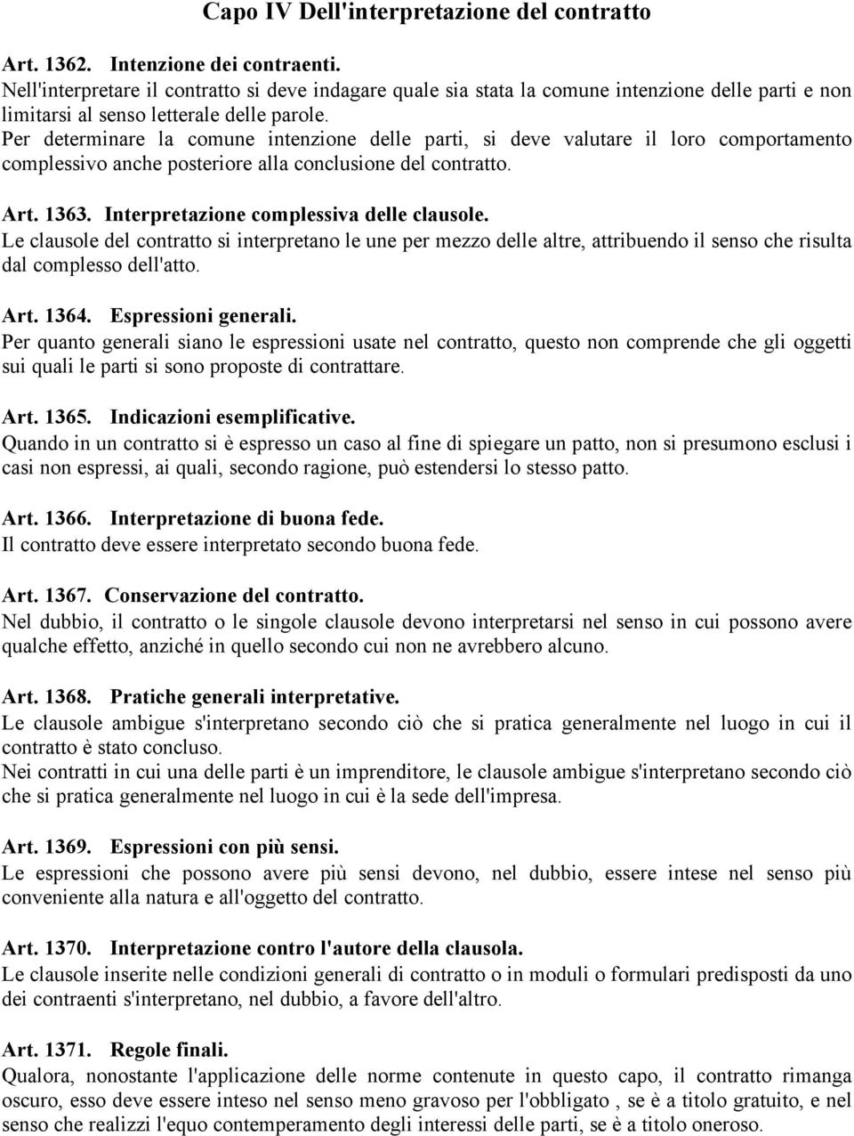 Per determinare la comune intenzione delle parti, si deve valutare il loro comportamento complessivo anche posteriore alla conclusione del contratto. Art. 1363.