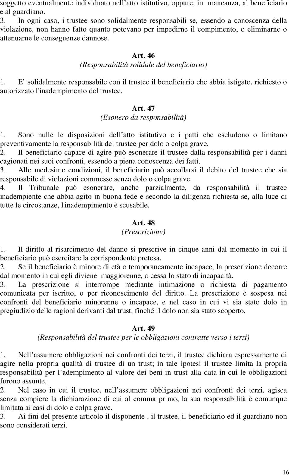 dannose. Art. 46 (Responsabilità solidale del beneficiario) 1. E solidalmente responsabile con il trustee il beneficiario che abbia istigato, richiesto o autorizzato l'inadempimento del trustee. Art. 47 (Esonero da responsabilità) 1.