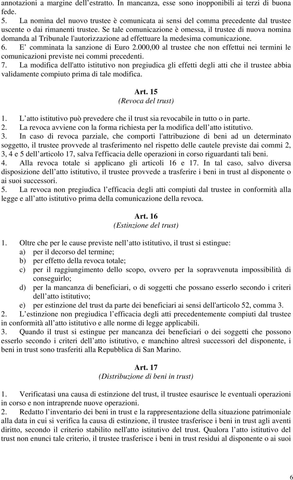 Se tale comunicazione è omessa, il trustee di nuova nomina domanda al Tribunale l'autorizzazione ad effettuare la medesima comunicazione. 6. E comminata la sanzione di Euro 2.