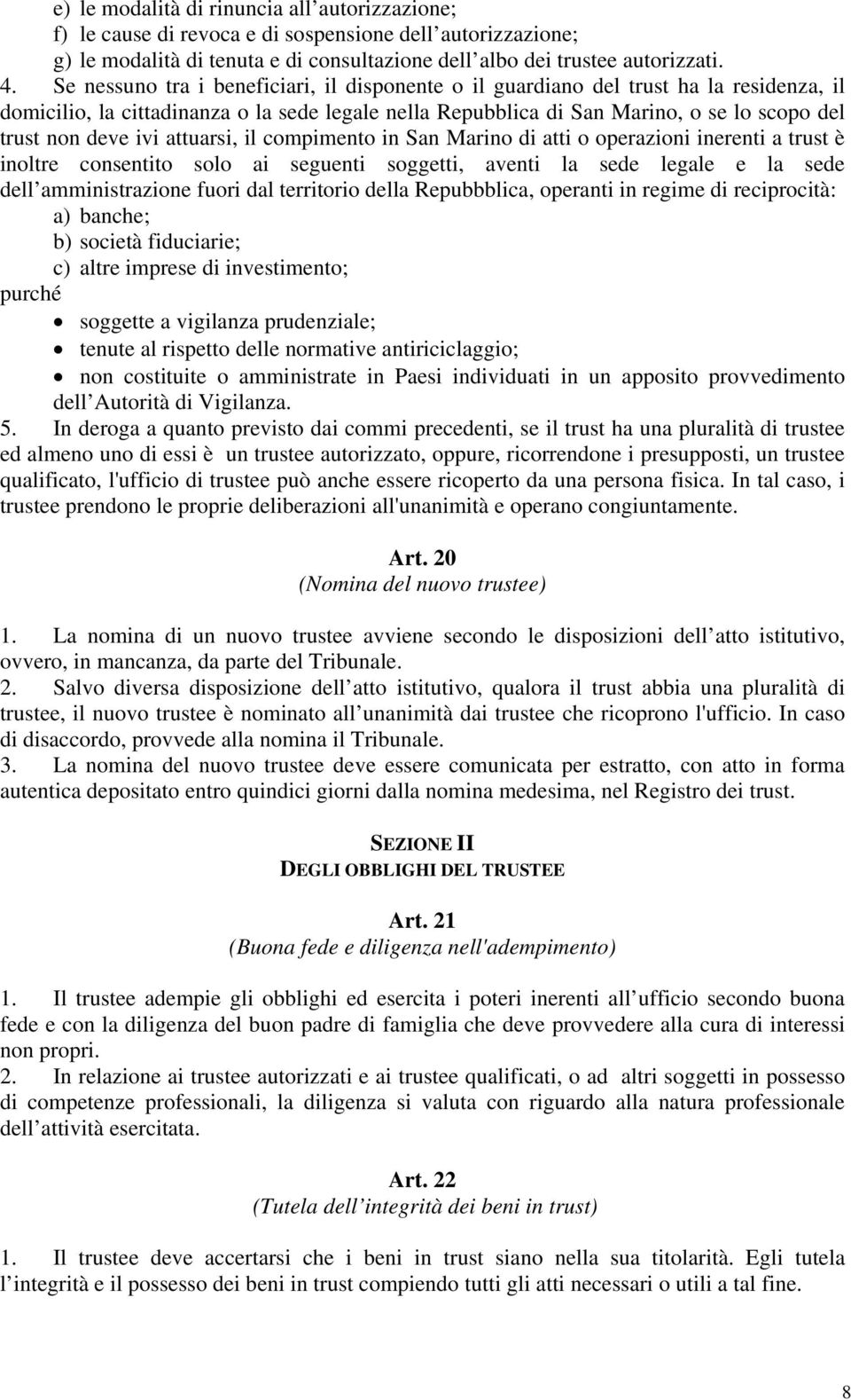 ivi attuarsi, il compimento in San Marino di atti o operazioni inerenti a trust è inoltre consentito solo ai seguenti soggetti, aventi la sede legale e la sede dell amministrazione fuori dal