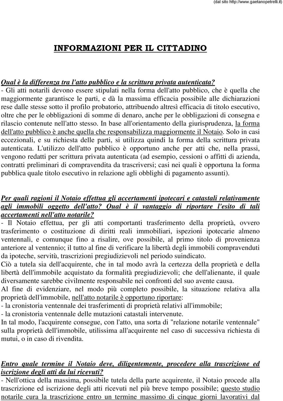 sotto il profilo probatorio, attribuendo altresì efficacia di titolo esecutivo, oltre che per le obbligazioni di somme di denaro, anche per le obbligazioni di consegna e rilascio contenute nell'atto