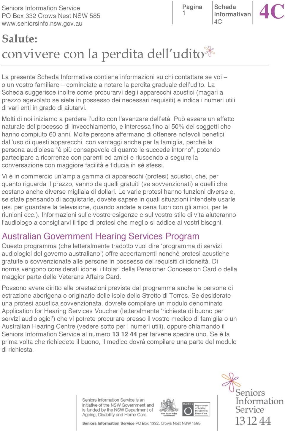 Molti di noi iniziamo a perdere l udito con l avanzare dell età. Può essere un effetto naturale del processo di invecchiamento, e interessa fino al 50% dei soggetti che hanno compiuto 60 anni.