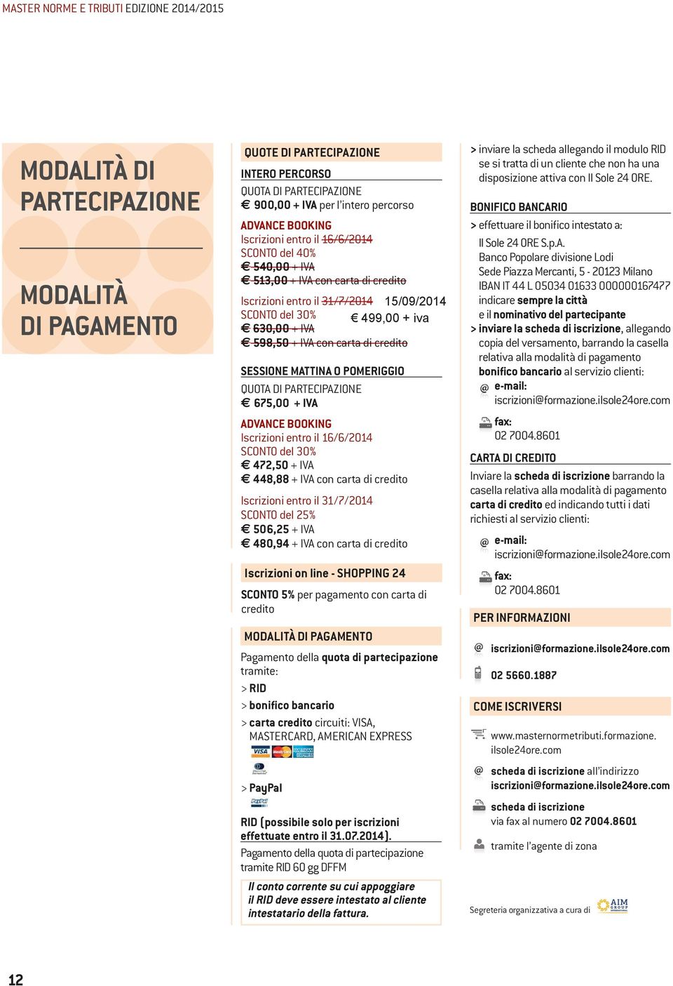 PARTECIPAZIONE 675,00 + IVA ADVANCE BOOKING Iscrizioni entro il 16/6/2014 SCONTO del 30% 472,50 + IVA 448,88 + IVA con carta di credito Iscrizioni entro il 31/7/2014 SCONTO del 25% 506,25 + IVA