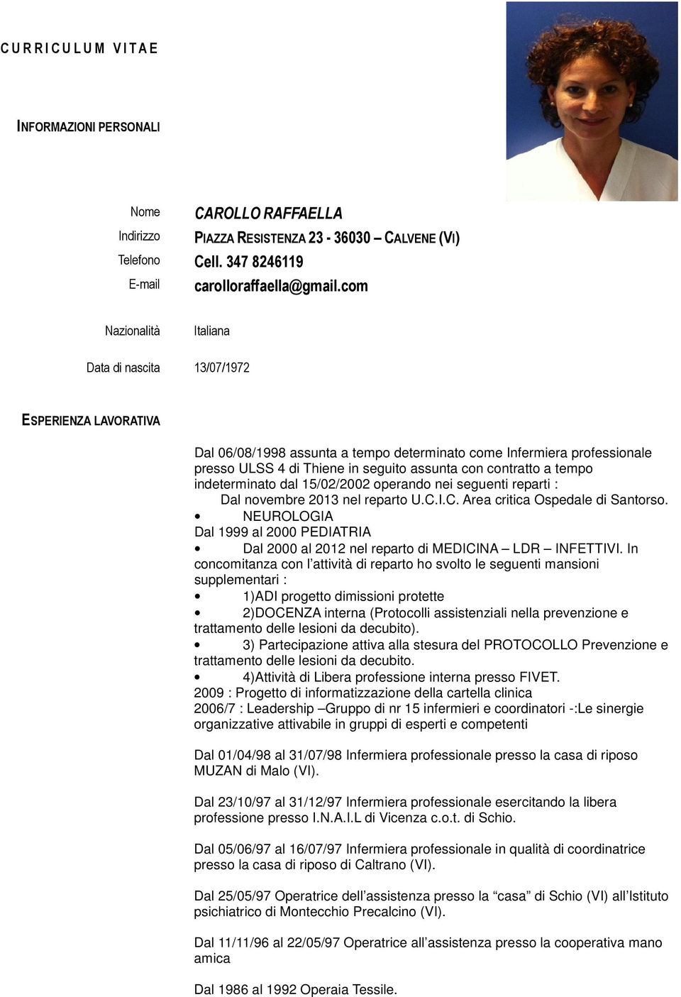 contratto a tempo indeterminato dal 15/02/2002 operando nei seguenti reparti : Dal novembre 2013 nel reparto U.C.I.C. Area critica Ospedale di Santorso.