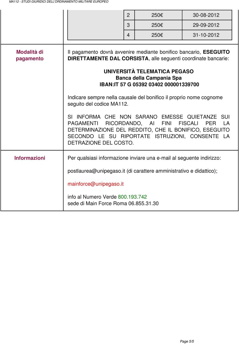 ESEGUITO DIRETTAMENTE DAL CORSISTA, alle seguenti coordinate bancarie: UNIVERSITÀ TELEMATICA PEGASO Banca della Campania Spa IBAN:IT 57 G 05392 03402 000001339700 Indicare sempre nella causale del