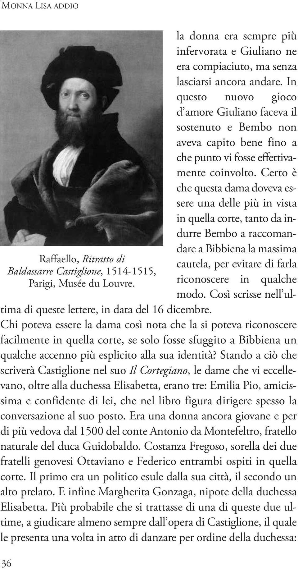 In questo nuovo gioco d amore Giuliano faceva il sostenuto e Bembo non aveva capito bene fino a che punto vi fosse effettivamente coinvolto.