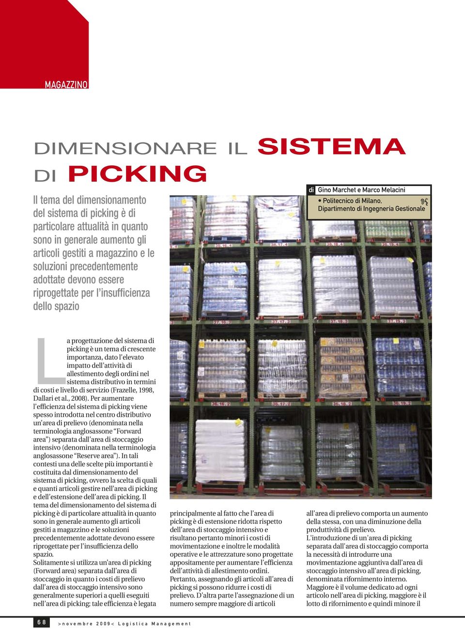 progettazione del sistema di picking è un tema di crescente importanza, dato l elevato impatto dell attività di allestimento degli ordini nel sistema distributivo in termini di costi e livello di