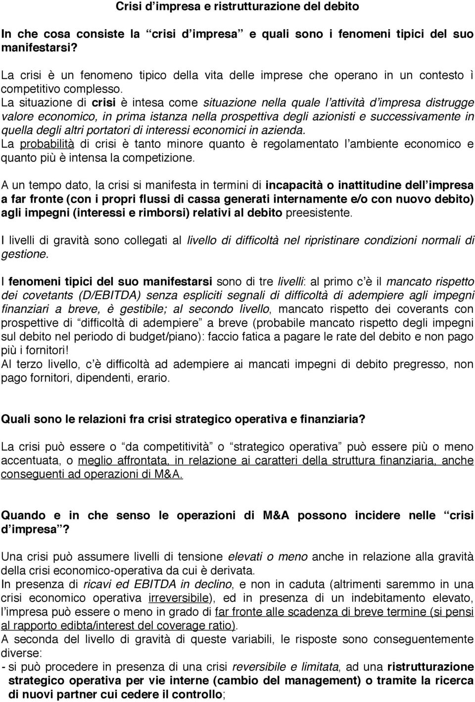 La situazione di crisi è intesa come situazione nella quale lʼattività dʼimpresa distrugge valore economico, in prima istanza nella prospettiva degli azionisti e successivamente in quella degli altri