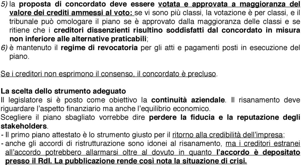 il regime di revocatoria per gli atti e pagamenti posti in esecuzione del piano. Se i creditori non esprimono il consenso, il concordato è precluso.