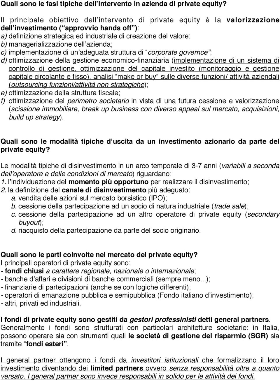 managerializzazione dellʼazienda; c) implementazione di unʼadeguata struttura di corporate governce ; d) ottimizzazione della gestione economico-finanziaria (implementazione di un sistema di