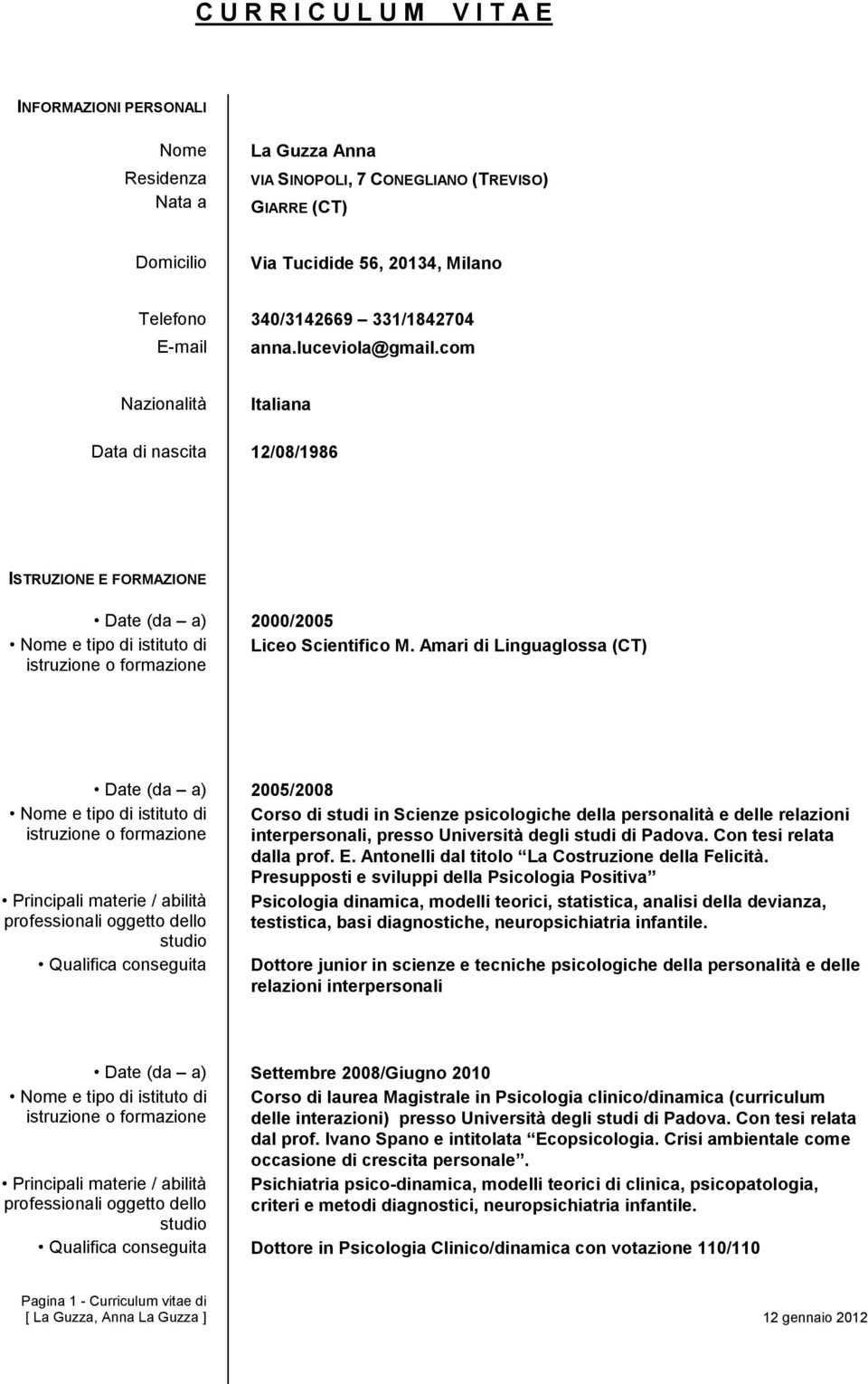 Amari di Linguaglossa (CT) Date (da a) 2005/2008 Nome e tipo di istituto di professionali oggetto dello studio Qualifica conseguita Corso di studi in Scienze psicologiche della personalità e delle