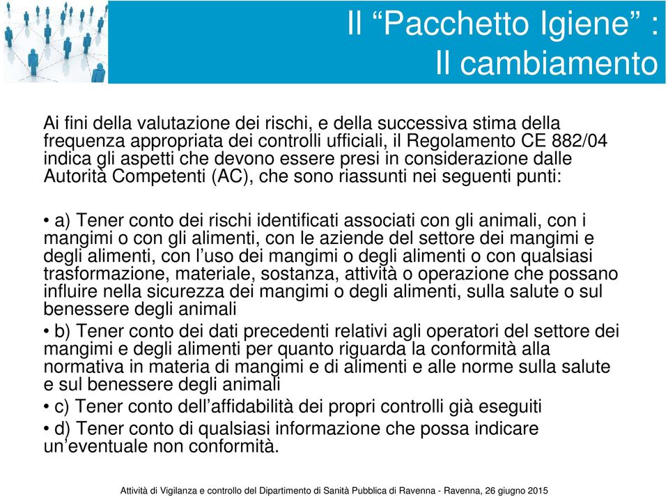 gli alimenti, con le aziende del settore dei mangimi e degli alimenti, con l uso dei mangimi o degli alimenti o con qualsiasi trasformazione, materiale, sostanza, attività o operazione che possano