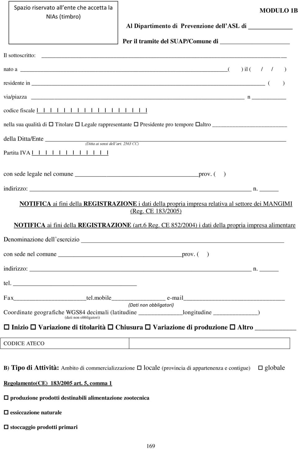 2563 CC) Partita IVA I I I I I I I I I I I I con sede legale nel comune prov. ( ) indirizzo: n. NOTIFICA ai fini della REGISTRAZIONE i dati della propria impresa relativa al settore dei MANGIMI (Reg.