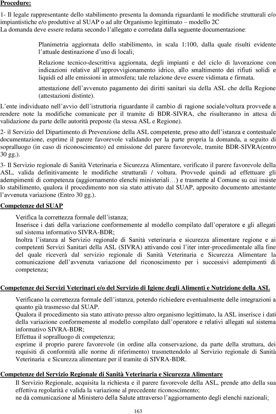 destinazione d uso di locali; Relazione tecnico-descrittiva aggiornata, degli impianti e del ciclo di lavorazione con indicazioni relative all approvvigionamento idrico, allo smaltimento dei rifiuti