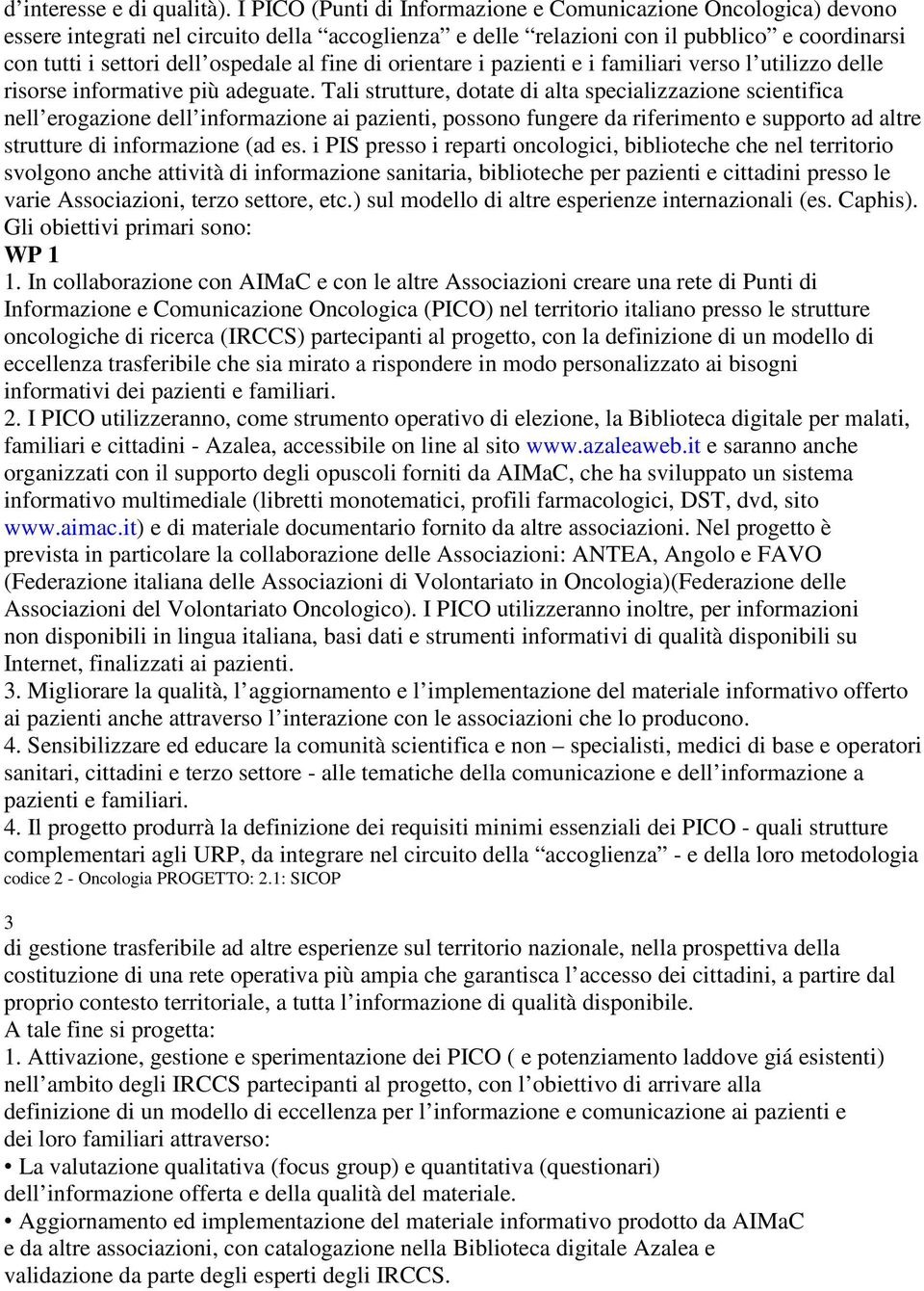 fine di orientare i pazienti e i familiari verso l utilizzo delle risorse informative più adeguate.