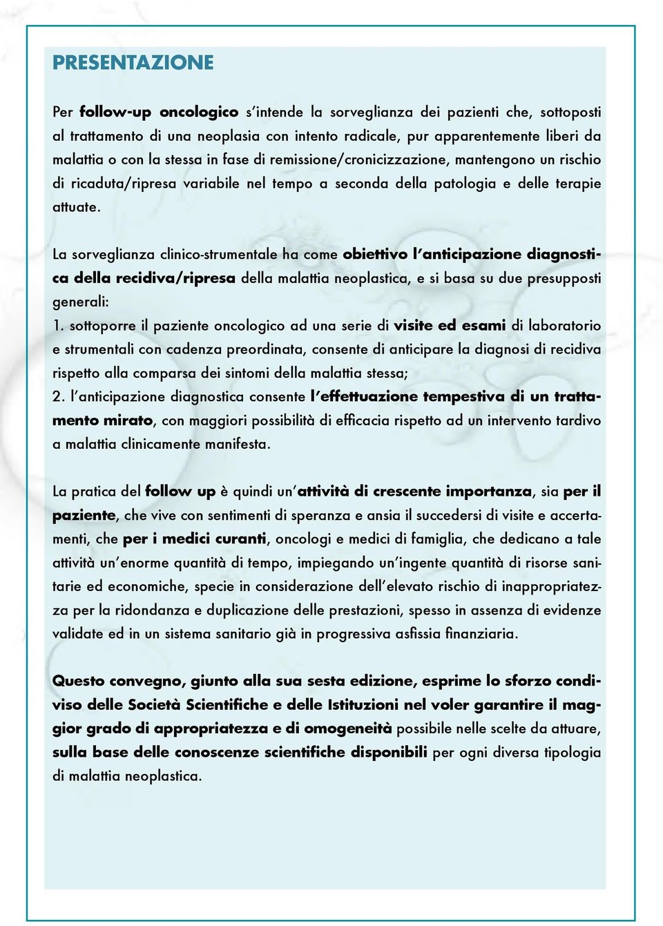 La sorveglianza clinico-strumentale ha come obiettivo l anticipazione diagnostica della recidiva/ripresa della malattia neoplastica, e si basa su due presupposti generali: 1.