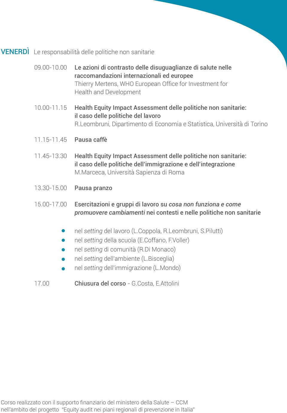 15 Health Equity Impact Assessment delle politiche non sanitarie: il caso delle politiche del lavoro R.Leombruni, Dipartimento di Economia e Statistica, Università di Torino 11.15-11.