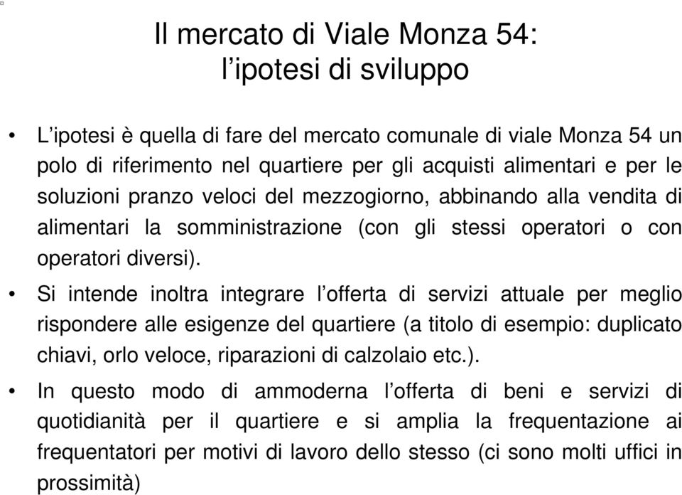 Si intende inoltra integrare l offerta di servizi attuale per meglio rispondere alle esigenze del quartiere (a titolo di esempio: duplicato chiavi, orlo veloce, riparazioni di calzolaio