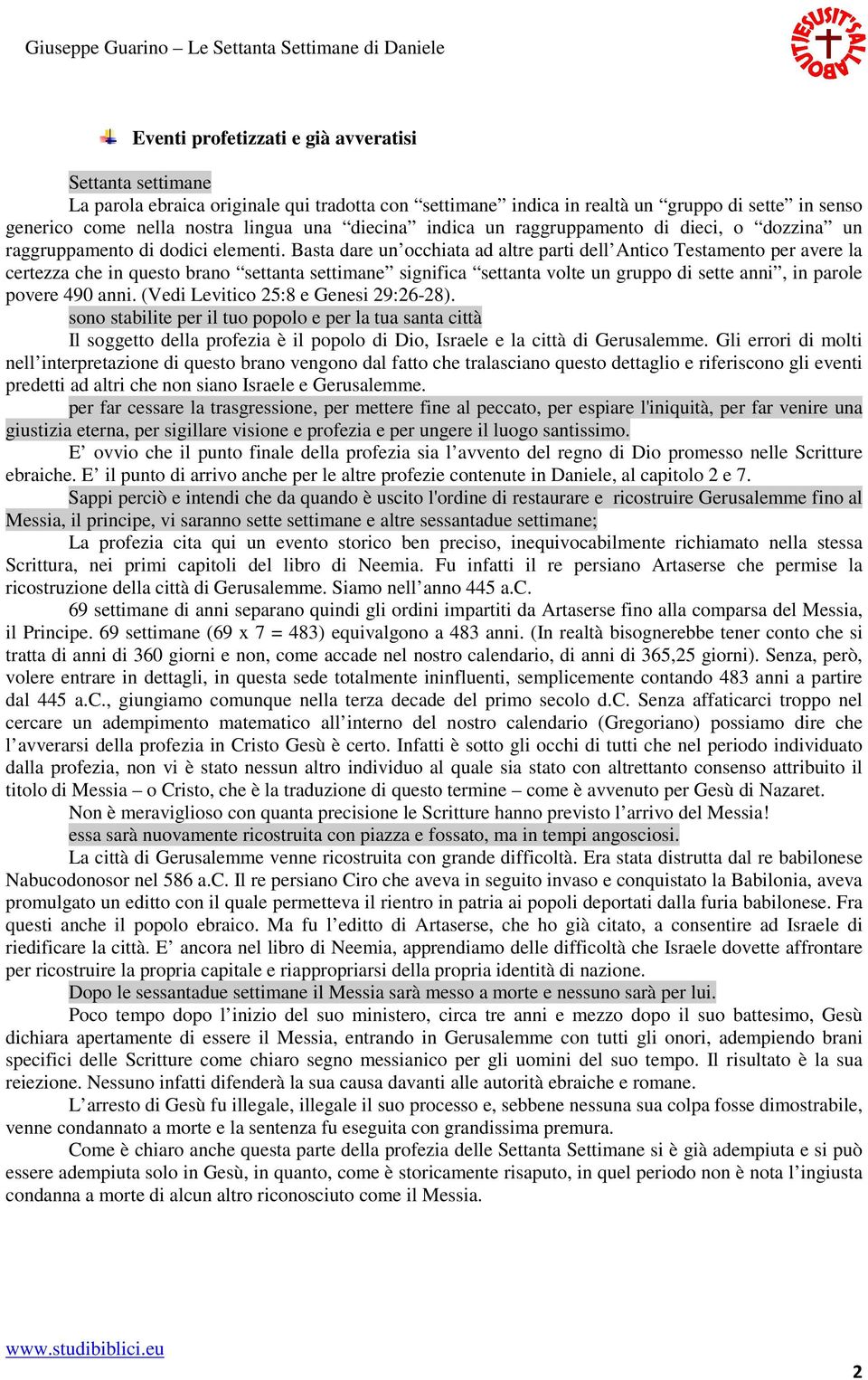 Basta dare un occhiata ad altre parti dell Antico Testamento per avere la certezza che in questo brano settanta settimane significa settanta volte un gruppo di sette anni, in parole povere 490 anni.