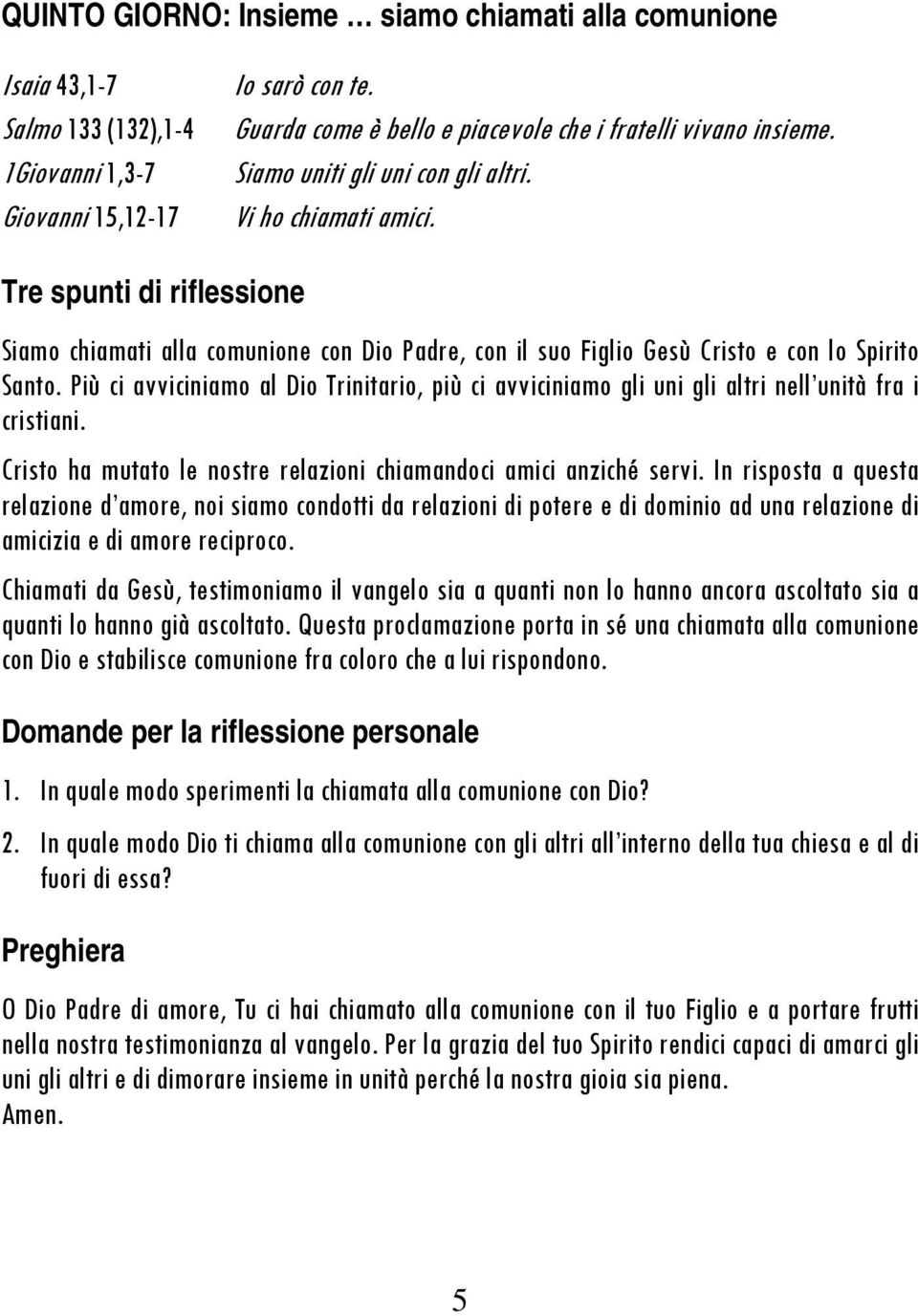 Più ci avviciniamo al Dio Trinitario, più ci avviciniamo gli uni gli altri nell unità fra i cristiani. Cristo ha mutato le nostre relazioni chiamandoci amici anziché servi.