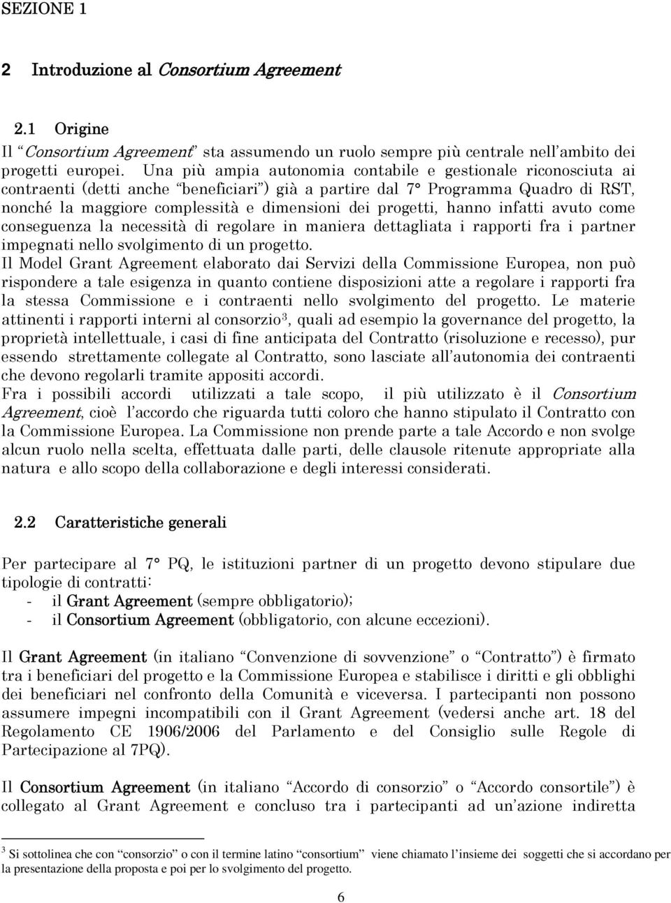 progetti, hanno infatti avuto come conseguenza la necessità di regolare in maniera dettagliata i rapporti fra i partner impegnati nello svolgimento di un progetto.