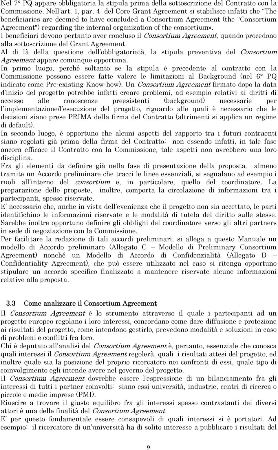 consortium». I beneficiari devono pertanto aver concluso il Consortium Agreement, quando procedono alla sottoscrizione del Grant Agreement.