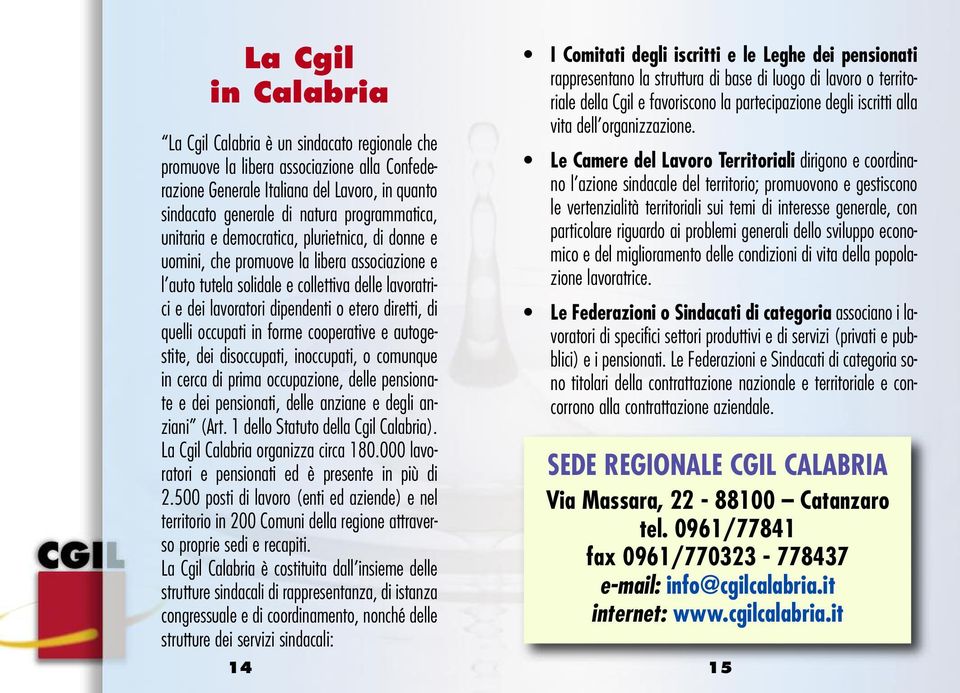 diretti, di quelli occupati in forme cooperative e autogestite, dei disoccupati, inoccupati, o comunque in cerca di prima occupazione, delle pensionate e dei pensionati, delle anziane e degli anziani