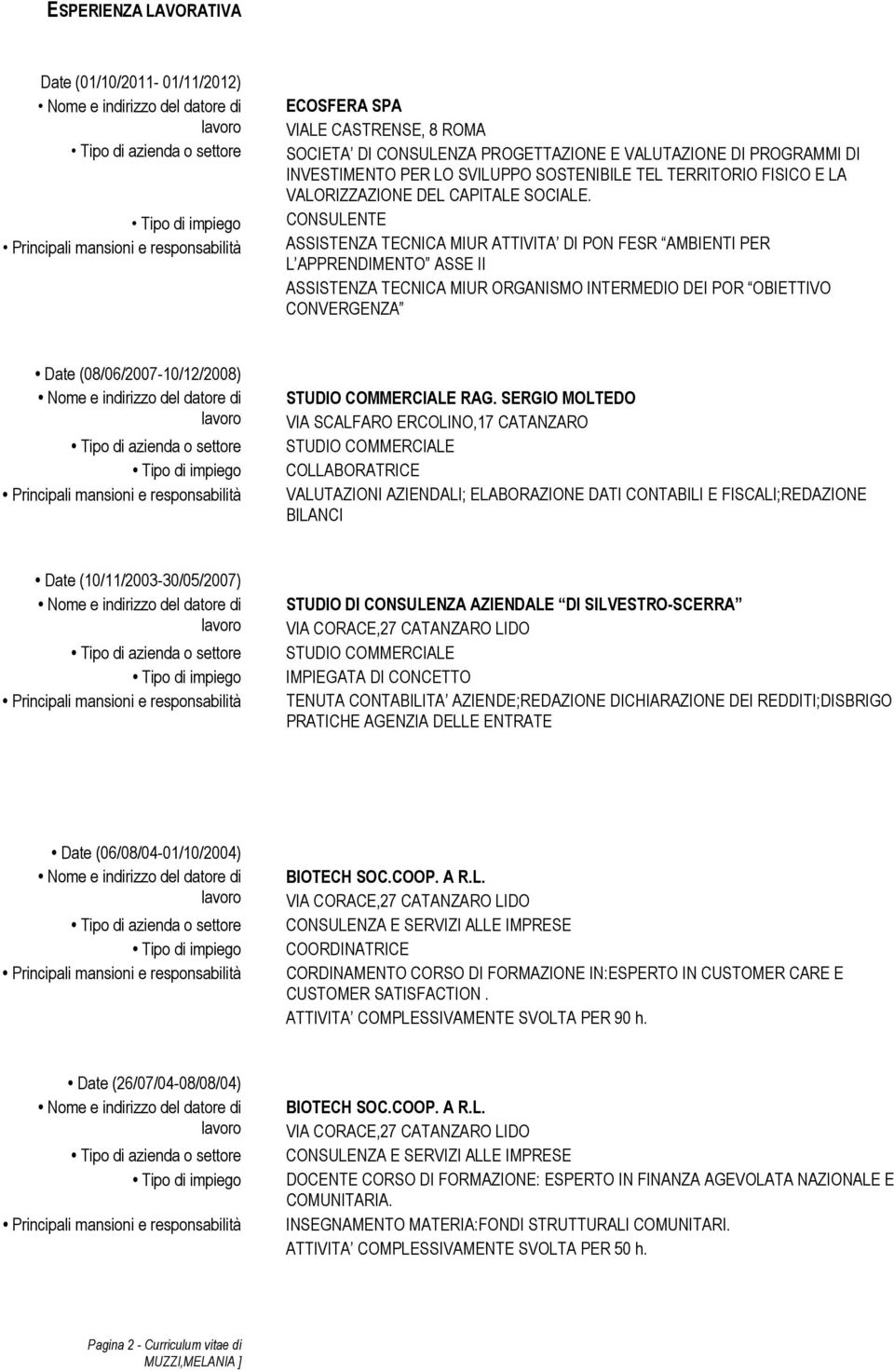 CONSULENTE ASSISTENZA TECNICA MIUR ATTIVITA DI PON FESR AMBIENTI PER L APPRENDIMENTO ASSE II ASSISTENZA TECNICA MIUR ORGANISMO INTERMEDIO DEI POR OBIETTIVO CONVERGENZA Date (08/06/2007-10/12/2008)