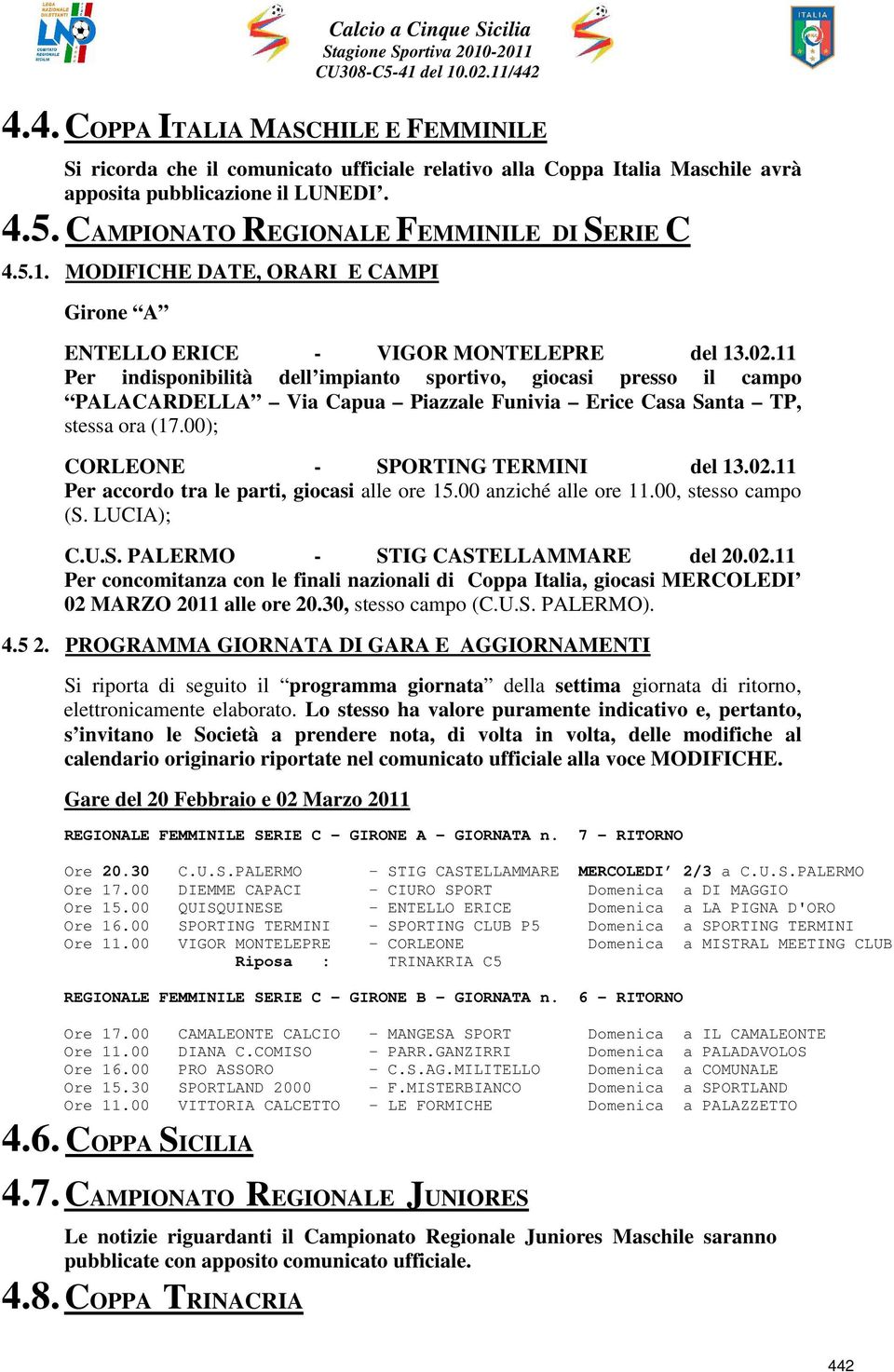 11 Per indisponibilità dell impianto sportivo, giocasi presso il campo PALACARDELLA Via Capua Piazzale Funivia Erice Casa Santa TP, stessa ora (17.00); CORLEONE - SPORTING TERMINI del 13.02.