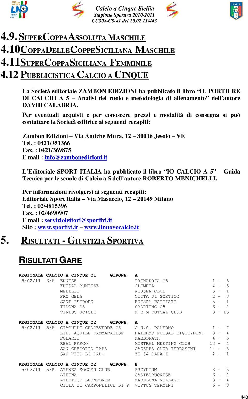 Per eventuali acquisti e per conoscere prezzi e modalità di consegna si può contattare la Società editrice ai seguenti recapiti: Zambon Edizioni Via Antiche Mura, 12 30016 Jesolo VE Tel.