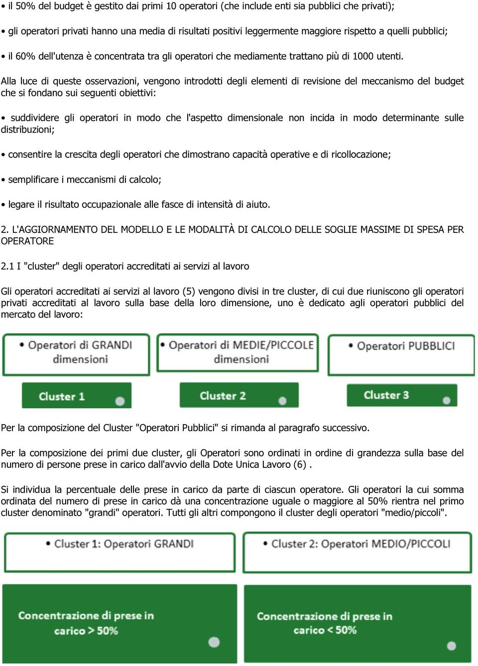 Alla luce di queste osservazioni, vengono introdotti degli elementi di revisione del meccanismo del budget che si fondano sui seguenti obiettivi: suddividere gli operatori in modo che l'aspetto