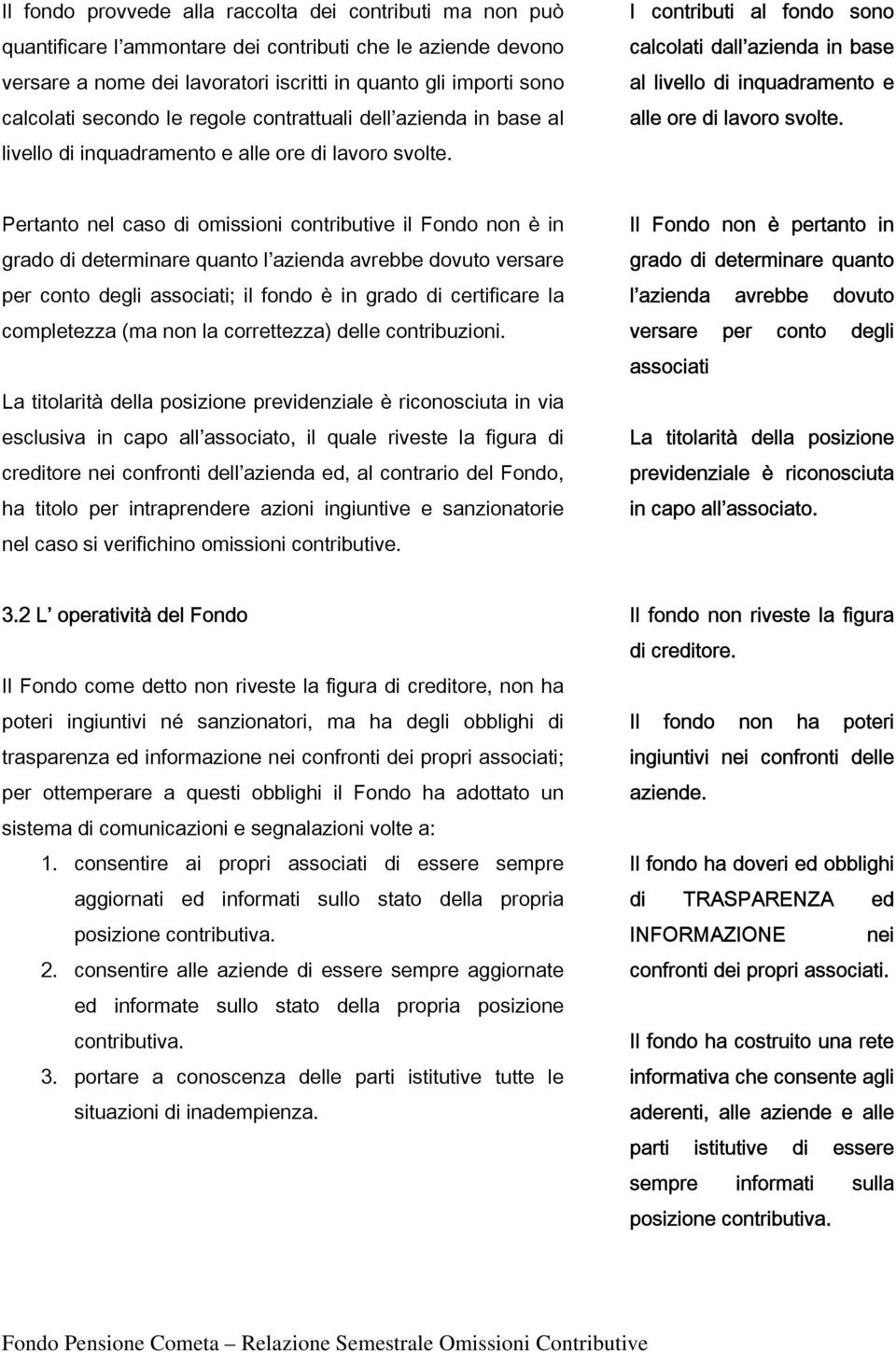 I contributi al fondo sono calcolati dall azienda in base al livello di inquadramento e alle ore di lavoro svolte.