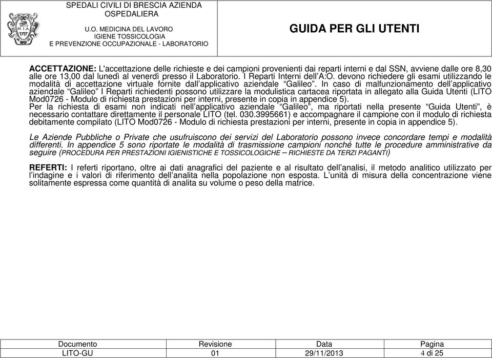 In caso di malfunzionamento dell applicativo aziendale Galileo I Reparti richiedenti possono utilizzare la modulistica cartacea riportata in allegato alla Guida Utenti (LITO Mod0726 - Modulo di