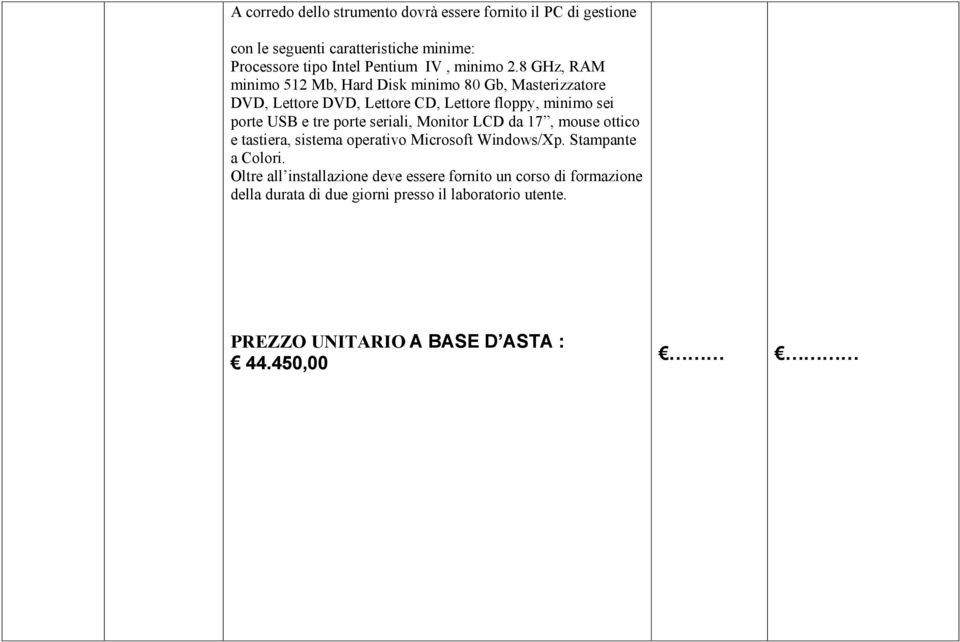 8 GHz, RAM minimo 512 Mb, Hard Disk minimo 80 Gb, Masterizzatore DVD, Lettore DVD, Lettore CD, Lettore floppy, minimo sei porte USB e tre