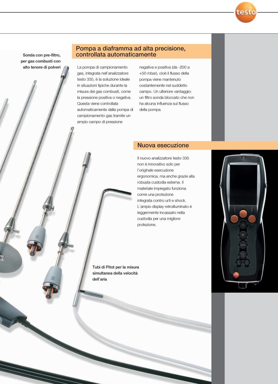 Questa viene controllata automaticamente dalla pompa di campionamento gas tramite un ampio campo di pressione negativa e positiva (da -200 a +50 mbar), cioè il flusso della pompa viene mantenuto