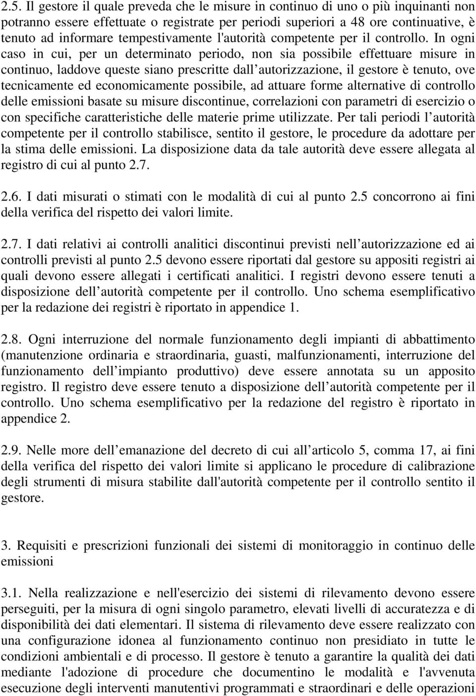 In ogni caso in cui, per un determinato periodo, non sia possibile effettuare misure in continuo, laddove queste siano prescritte dall autorizzazione, il gestore è tenuto, ove tecnicamente ed