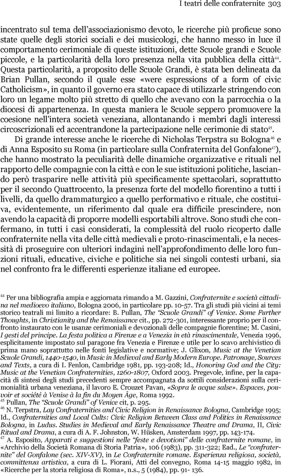 Questa particolarità, a proposito delle Scuole Grandi, è stata ben delineata da Brian Pullan, secondo il quale esse «were espressions of a form of civic Catholicism», in quanto il governo era stato