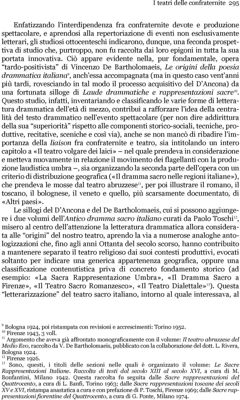 Ciò appare evidente nella, pur fondamentale, opera tardo-positivista di Vincenzo De Bartholomaeis, Le origini della poesia drammatica italiana 9, anch essa accompagnata (ma in questo caso vent anni