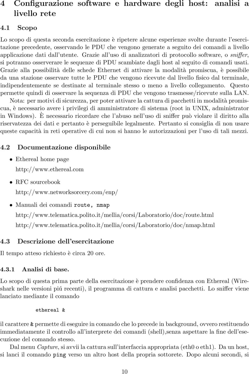 applicazione dati dall utente. Grazie all uso di analizzatori di protocollo software, o sniffer, si potranno osserverare le sequenze di PDU scambiate dagli host al seguito di comandi usati.