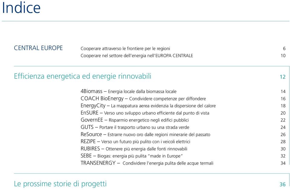 efficiente dal punto di vista 20 GovernEE Risparmio energetico negli edifici pubblici 22 GUTS Portare il trasporto urbano su una strada verde 24 ReSource Estrarre nuovo oro dalle regioni minerarie