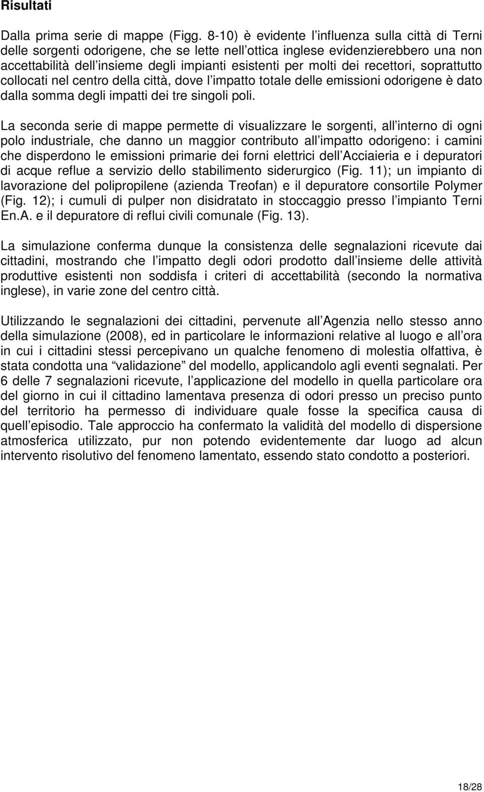 recettori, soprattutto collocati nel centro della città, dove l impatto totale delle emissioni odorigene è dato dalla somma degli impatti dei tre singoli poli.