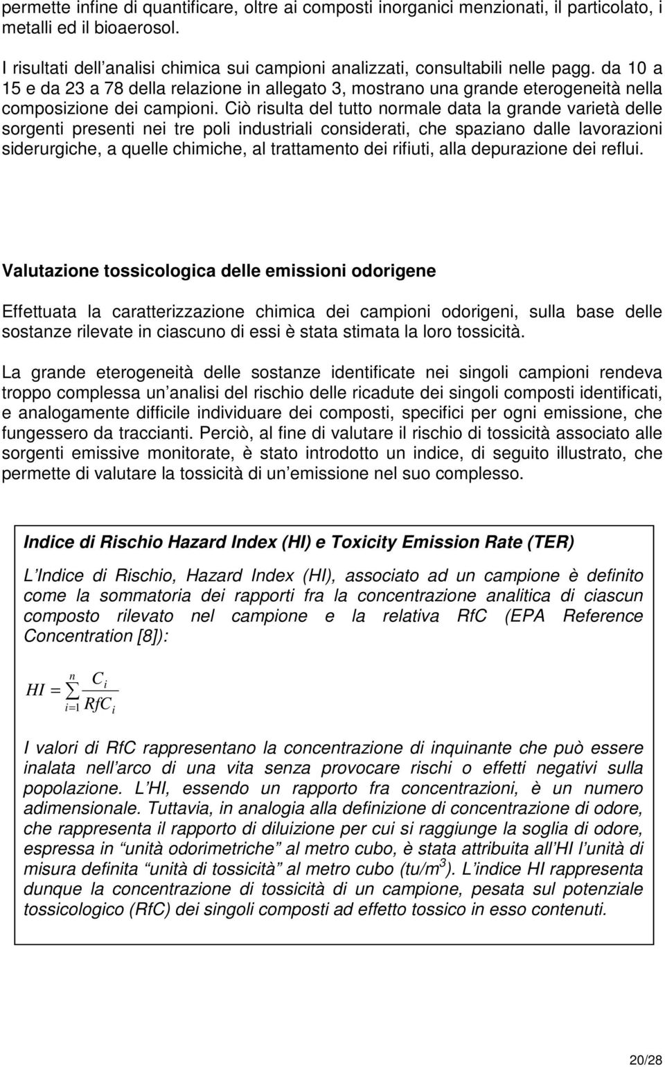 Ciò risulta del tutto normale data la grande varietà delle sorgenti presenti nei tre poli industriali considerati, che spaziano dalle lavorazioni siderurgiche, a quelle chimiche, al trattamento dei